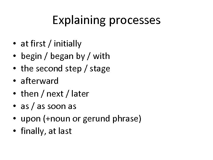 Explaining processes • • at first / initially begin / began by / with