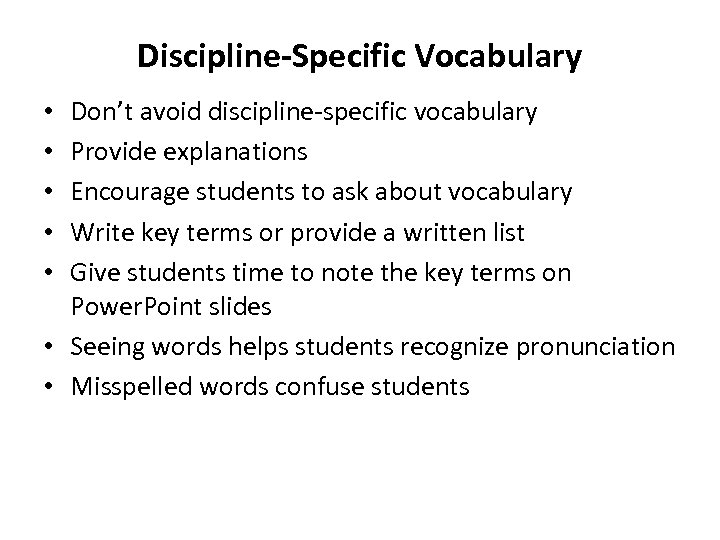 Discipline-Specific Vocabulary Don’t avoid discipline-specific vocabulary Provide explanations Encourage students to ask about vocabulary