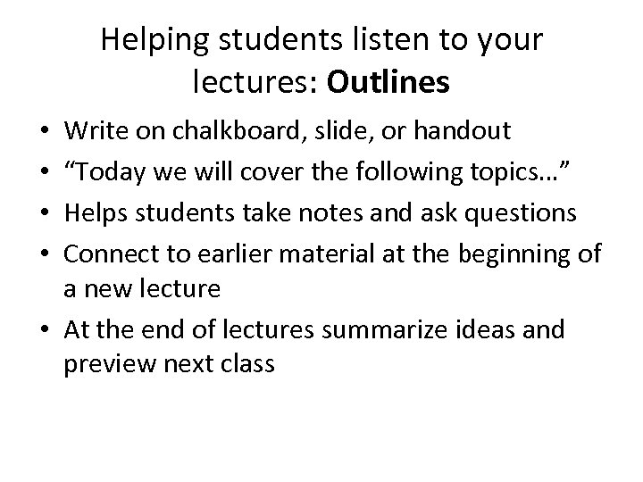 Helping students listen to your lectures: Outlines Write on chalkboard, slide, or handout “Today