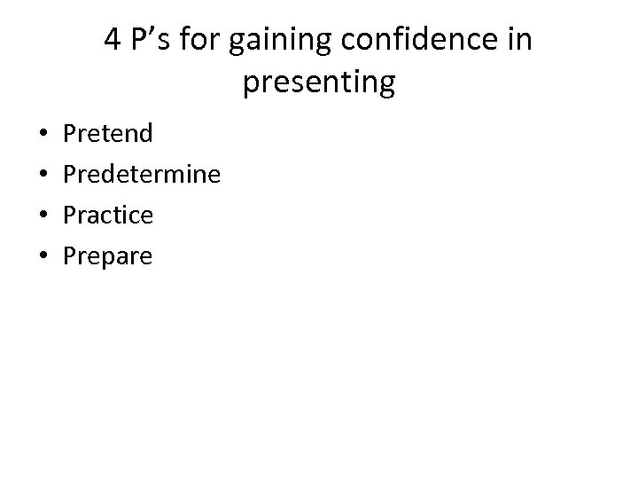 4 P’s for gaining confidence in presenting • • Pretend Predetermine Practice Prepare 