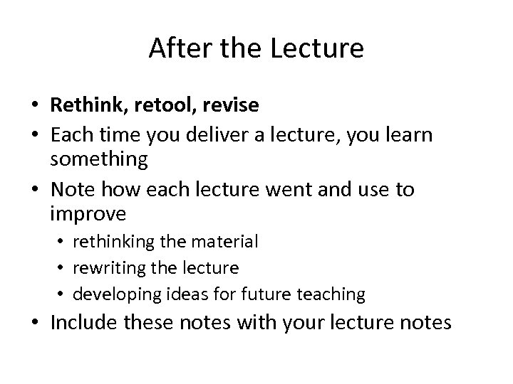 After the Lecture • Rethink, retool, revise • Each time you deliver a lecture,