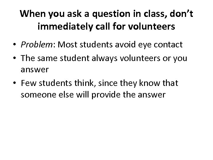 When you ask a question in class, don’t immediately call for volunteers • Problem: