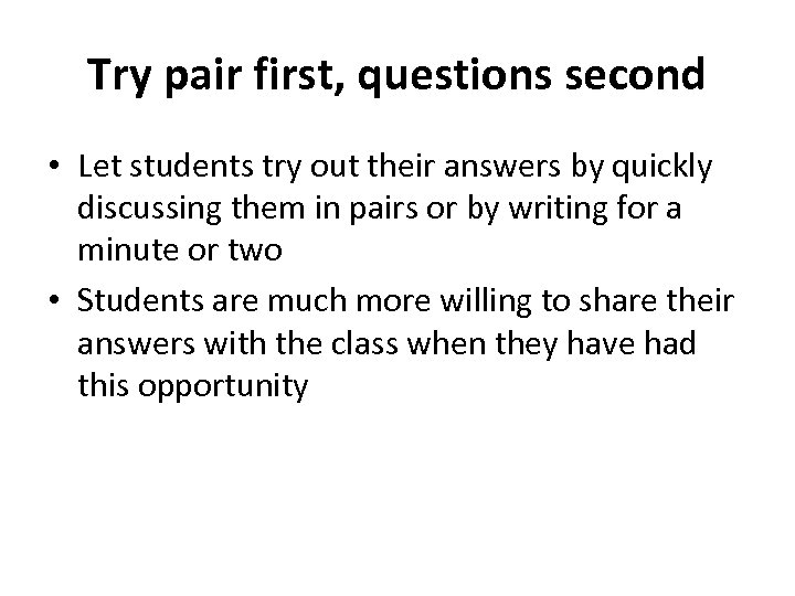 Try pair first, questions second • Let students try out their answers by quickly