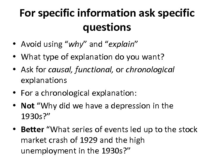 For specific information ask specific questions • Avoid using “why” and “explain” • What