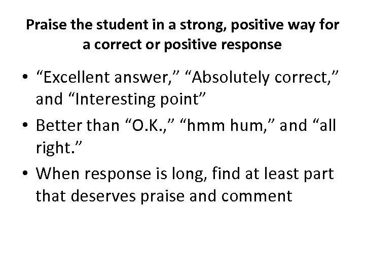 Praise the student in a strong, positive way for a correct or positive response