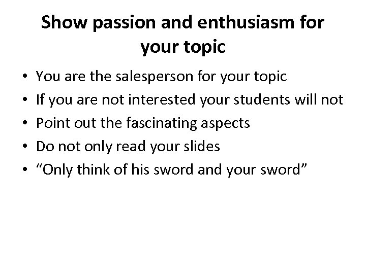 Show passion and enthusiasm for your topic • • • You are the salesperson