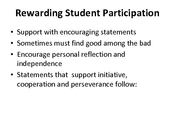 Rewarding Student Participation • Support with encouraging statements • Sometimes must find good among