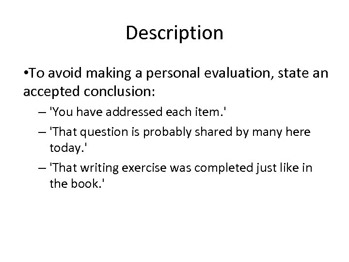 Description • To avoid making a personal evaluation, state an accepted conclusion: – 'You