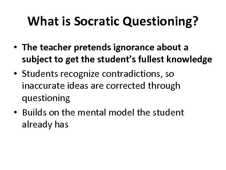 What is Socratic Questioning? • The teacher pretends ignorance about a subject to get