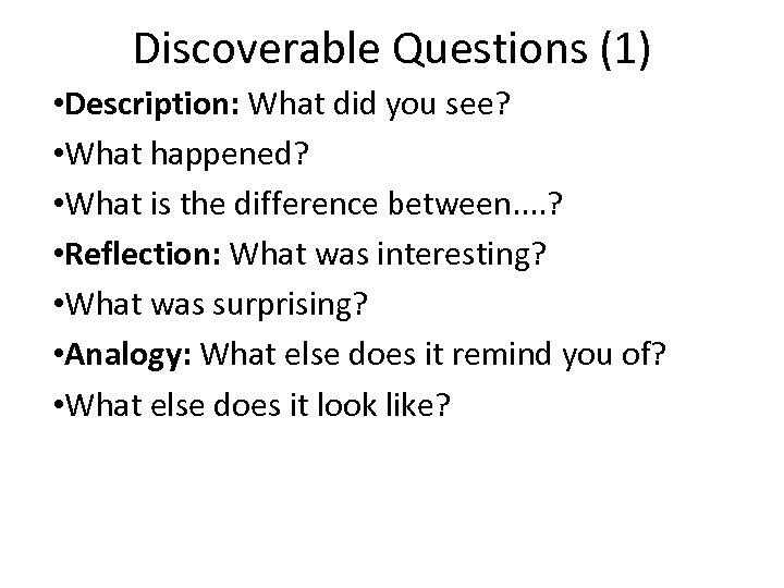 Discoverable Questions (1) • Description: What did you see? • What happened? • What