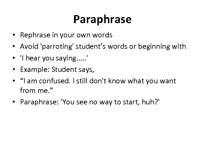 Paraphrase Rephrase in your own words Avoid 'parroting' student’s words or beginning with 'I