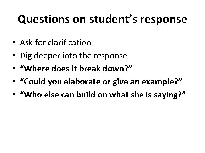 Questions on student’s response • • • Ask for clarification Dig deeper into the