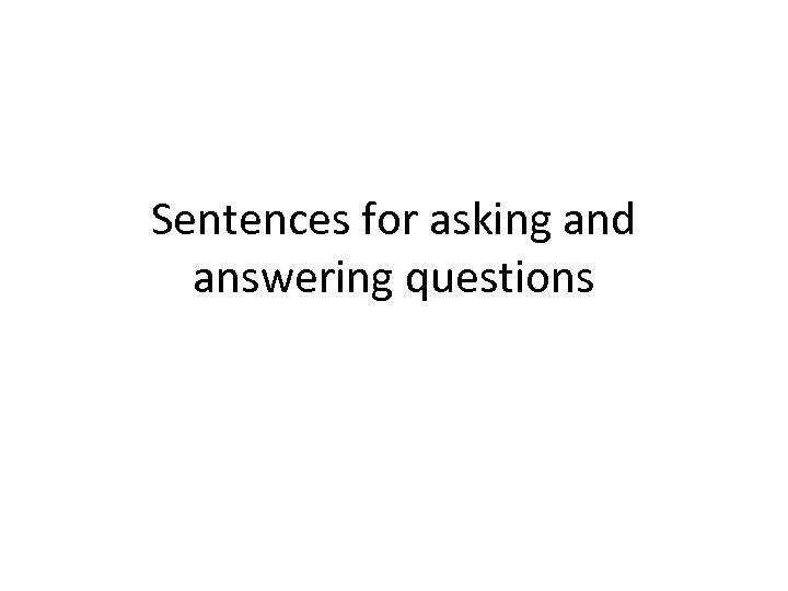 Sentences for asking and answering questions 