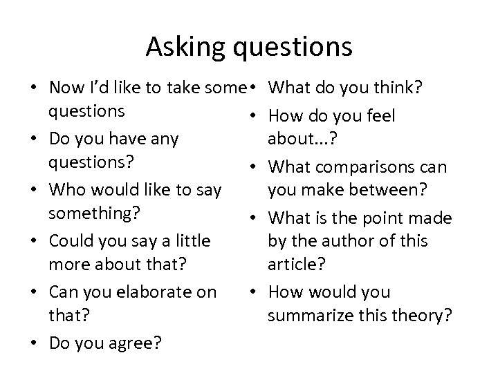 Asking questions • Now I’d like to take some • questions • • Do