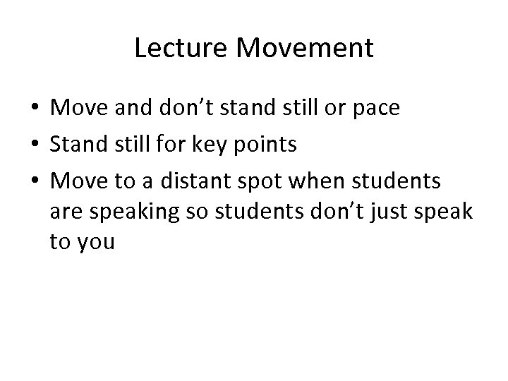 Lecture Movement • Move and don’t stand still or pace • Stand still for