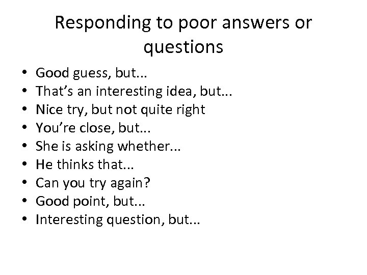 Responding to poor answers or questions • • • Good guess, but. . .