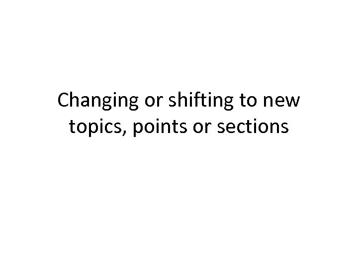 Changing or shifting to new topics, points or sections 