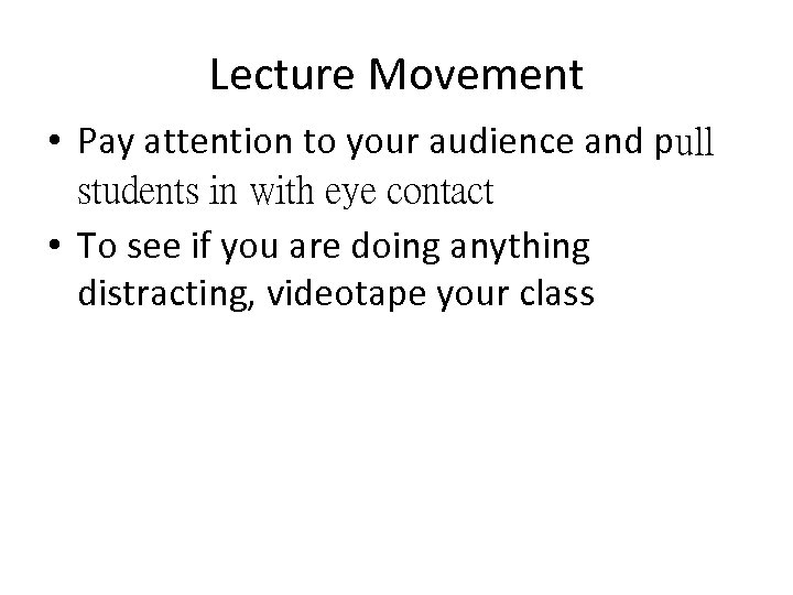 Lecture Movement • Pay attention to your audience and pull students in with eye