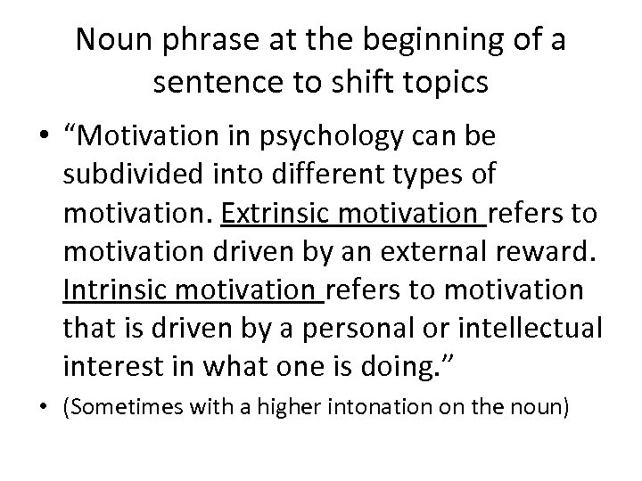 Noun phrase at the beginning of a sentence to shift topics • “Motivation in