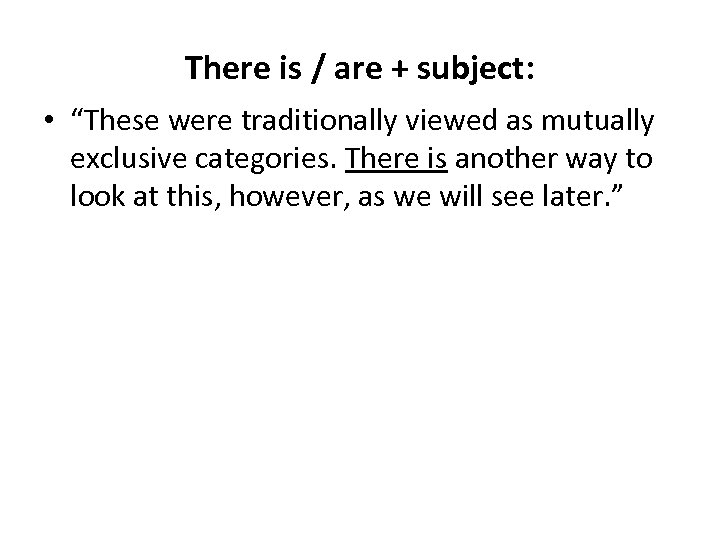 There is / are + subject: • “These were traditionally viewed as mutually exclusive