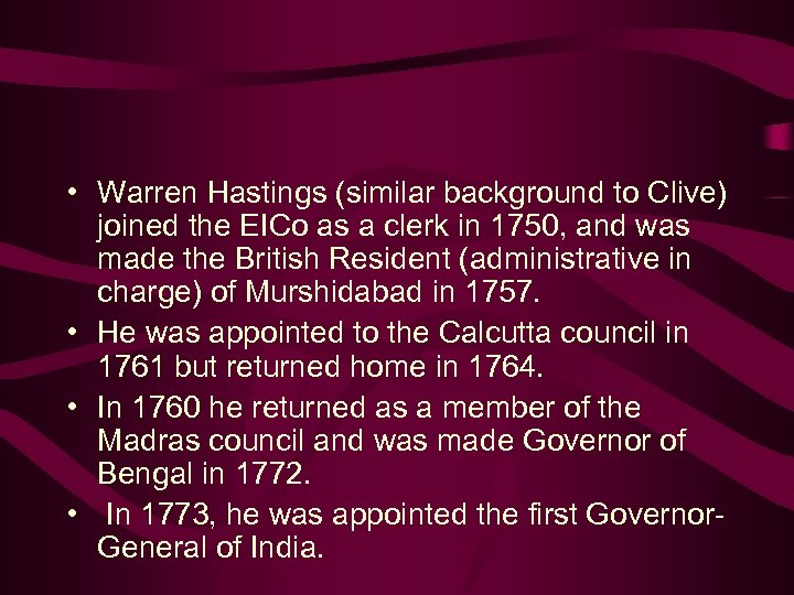  • Warren Hastings (similar background to Clive) joined the EICo as a clerk