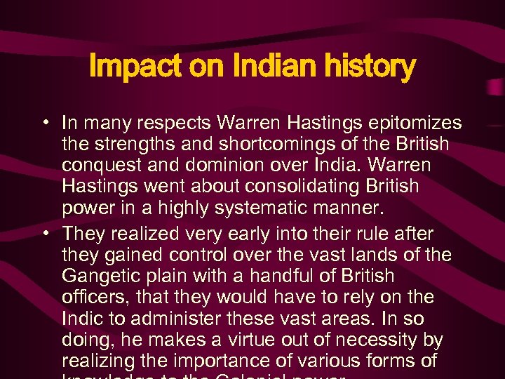 Impact on Indian history • In many respects Warren Hastings epitomizes the strengths and