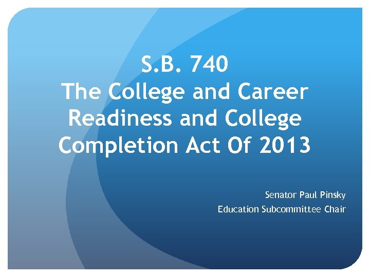 S. B. 740 The College and Career Readiness and College Completion Act Of 2013