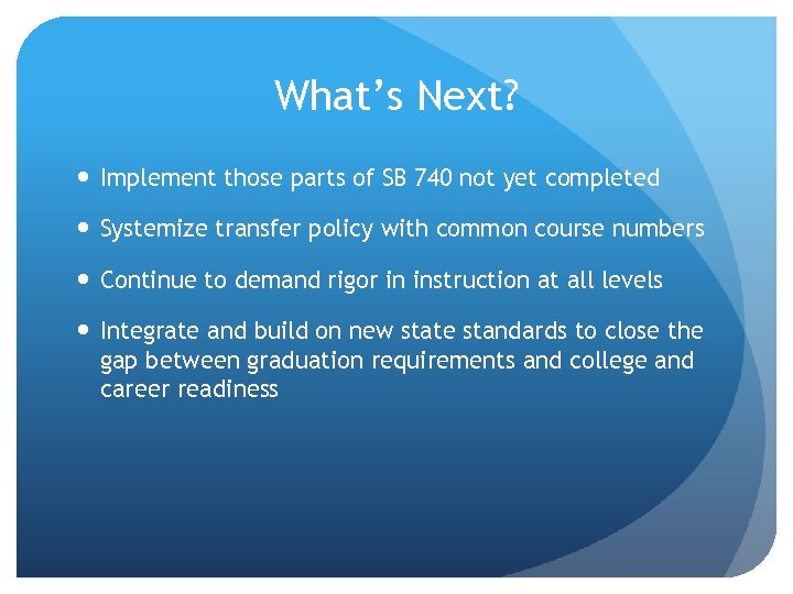 What’s Next? Implement those parts of SB 740 not yet completed Systemize transfer policy
