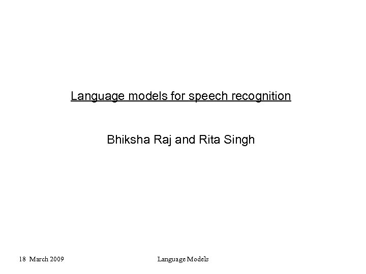 Language models for speech recognition Bhiksha Raj and Rita Singh 18 March 2009 Language