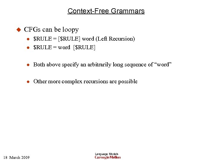 Context-Free Grammars u CFGs can be loopy l $RULE = [$RULE] word (Left Recursion)