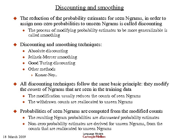 Discounting and smoothing u The reduction of the probability estimates for seen Ngrams, in