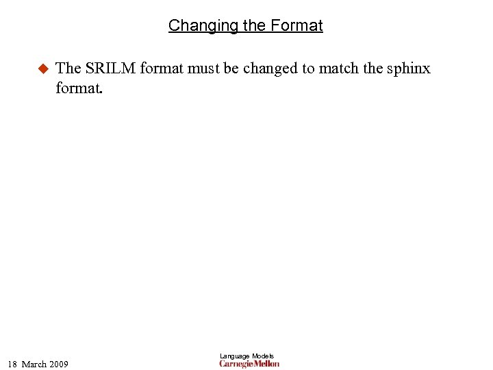 Changing the Format u The SRILM format must be changed to match the sphinx