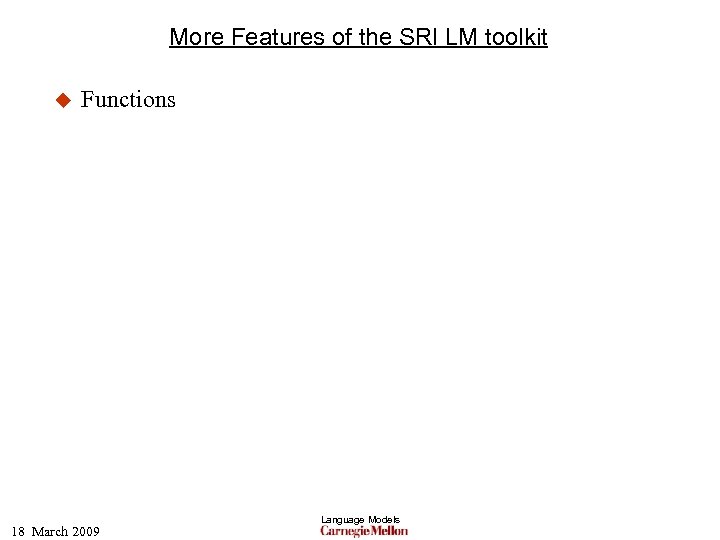 More Features of the SRI LM toolkit u Functions 18 March 2009 Language Models