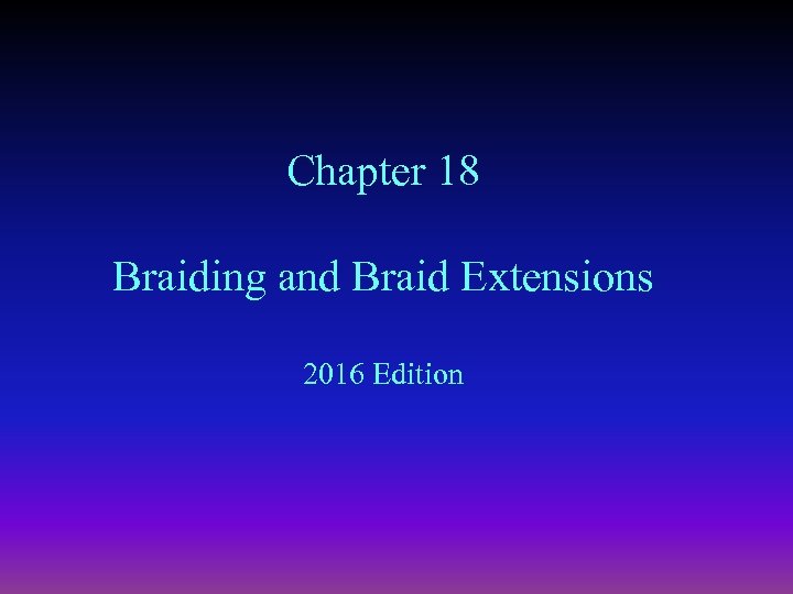 Chapter 18 Braiding and Braid Extensions 2016 Edition 