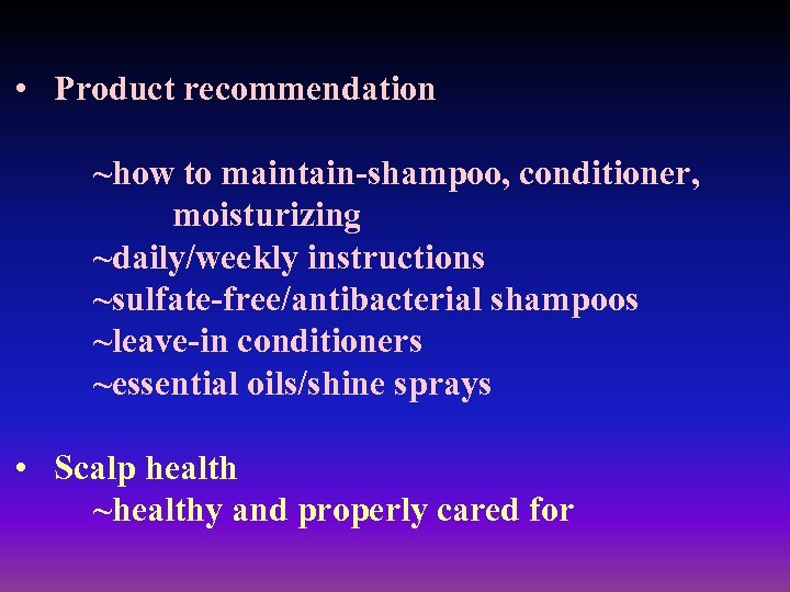  • Product recommendation ~how to maintain-shampoo, conditioner, moisturizing ~daily/weekly instructions ~sulfate-free/antibacterial shampoos ~leave-in