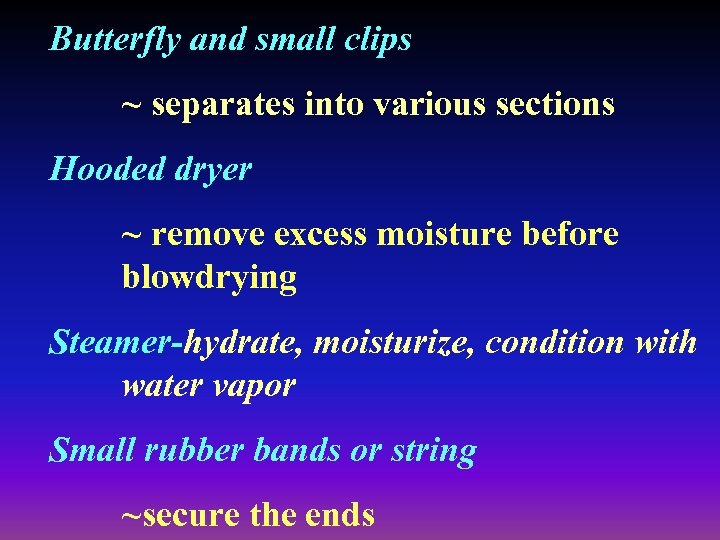 Butterfly and small clips ~ separates into various sections Hooded dryer ~ remove excess