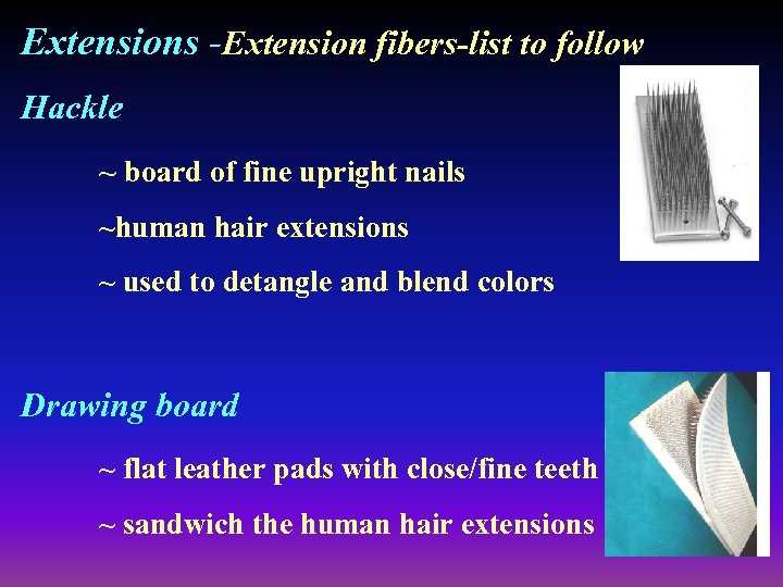 Extensions -Extension fibers-list to follow Hackle ~ board of fine upright nails ~human hair