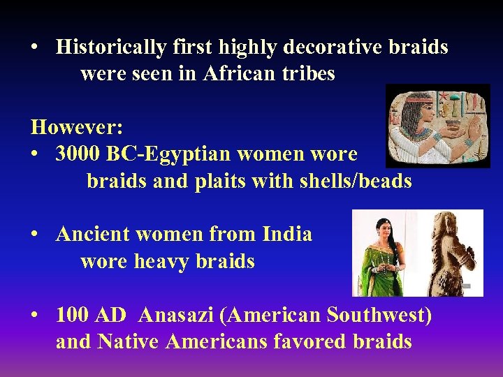  • Historically first highly decorative braids were seen in African tribes However: •