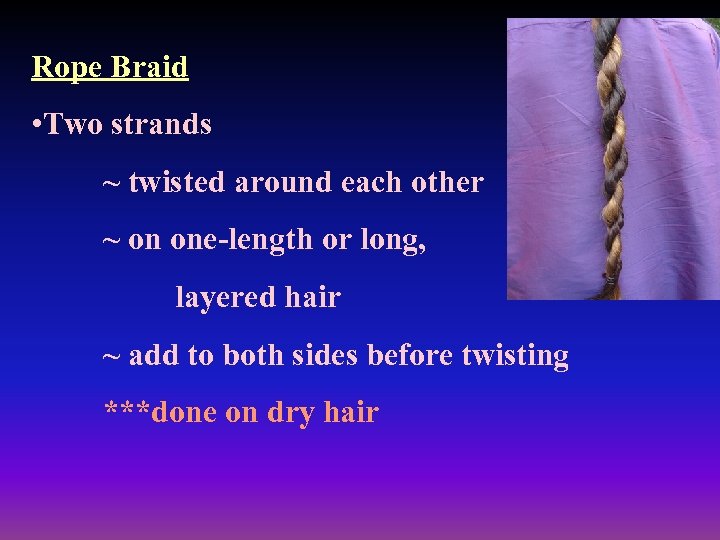 Rope Braid • Two strands ~ twisted around each other ~ on one-length or