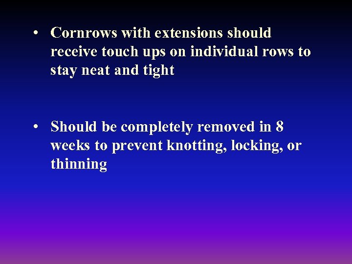  • Cornrows with extensions should receive touch ups on individual rows to stay