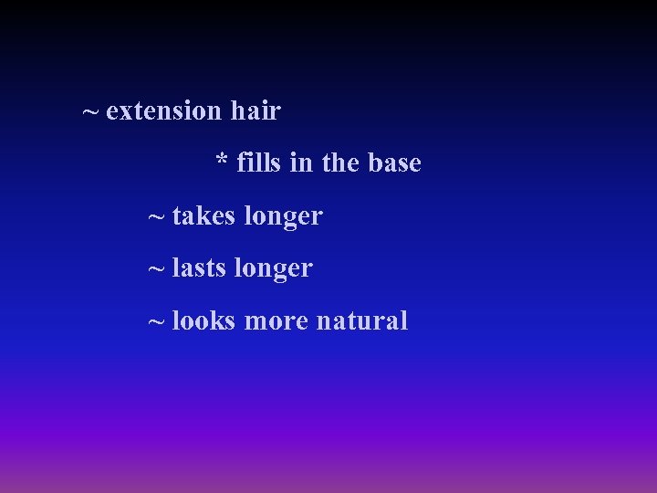 ~ extension hair * fills in the base ~ takes longer ~ lasts longer