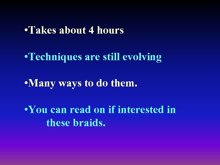  • Takes about 4 hours • Techniques are still evolving • Many ways