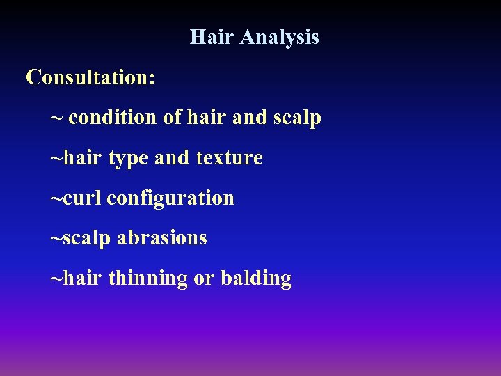 Hair Analysis Consultation: ~ condition of hair and scalp ~hair type and texture ~curl