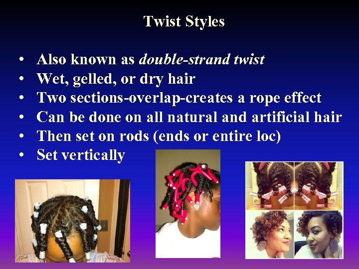 Twist Styles • • • Also known as double-strand twist Wet, gelled, or dry