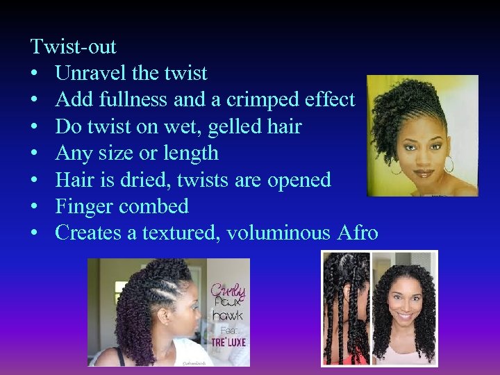 Twist-out • Unravel the twist • Add fullness and a crimped effect • Do
