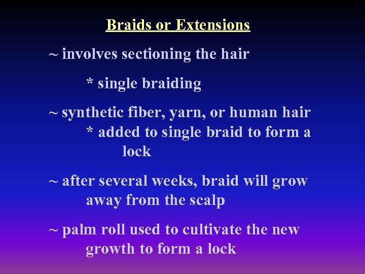 Braids or Extensions ~ involves sectioning the hair * single braiding ~ synthetic fiber,