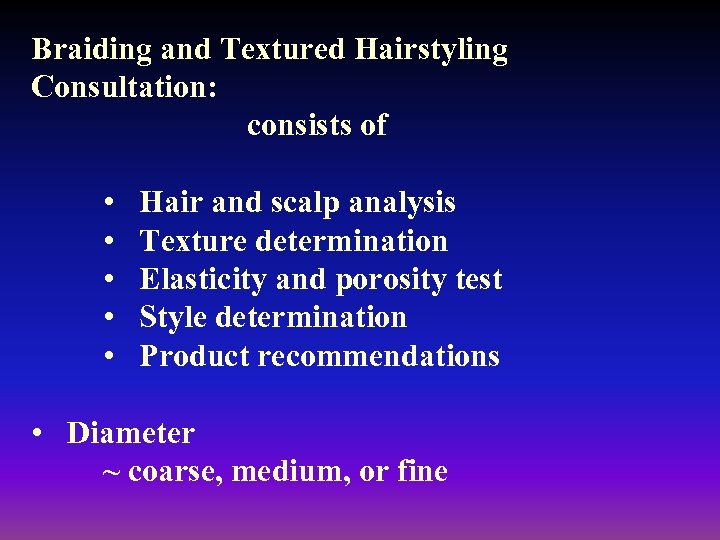 Braiding and Textured Hairstyling Consultation: consists of • • • Hair and scalp analysis