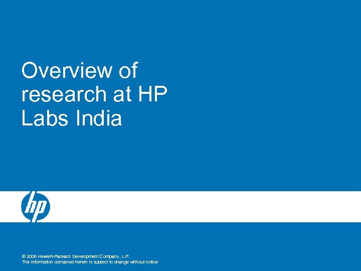 Overview of research at HP Labs India © 2006 Hewlett-Packard Development Company, L. P.