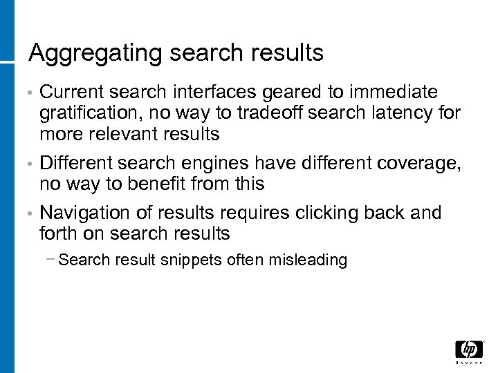 Aggregating search results • Current search interfaces geared to immediate gratification, no way to