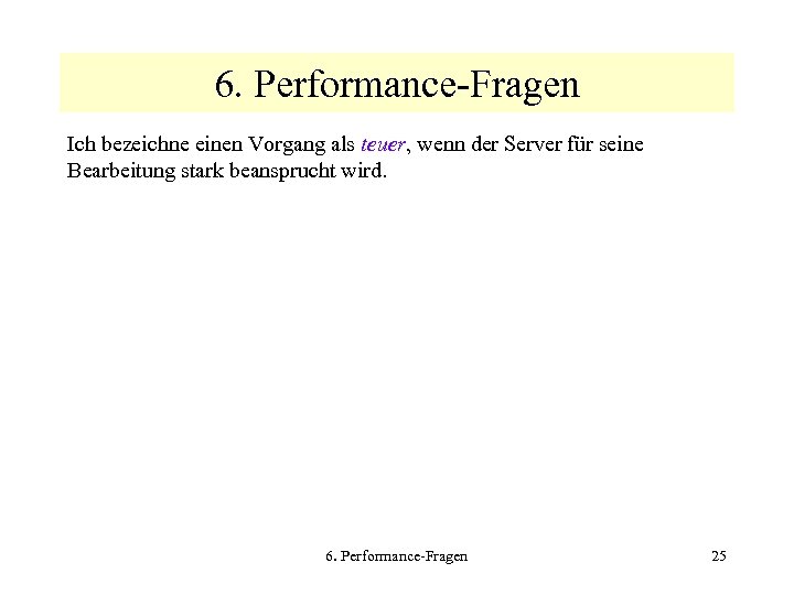 6. Performance-Fragen Ich bezeichne einen Vorgang als teuer, wenn der Server für seine Bearbeitung